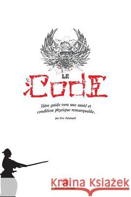 Le Code: Votre guide vers une santé et condition physique remarquable Falstrault, Eric 9781534854925 Createspace Independent Publishing Platform - książka
