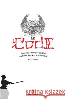 Le Code: Votre guide vers une santé et condition physique remarquable Falstrault, Eric 9781534854925 Createspace Independent Publishing Platform - książka