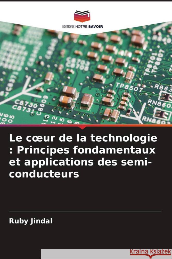 Le coeur de la technologie: Principes fondamentaux et applications des semi-conducteurs Ruby Jindal 9786207424719 Editions Notre Savoir - książka