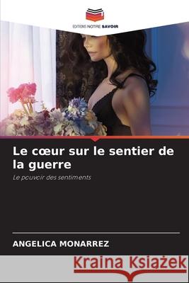 Le coeur sur le sentier de la guerre MONARREZ, ANGELICA 9786208648510 Editions Notre Savoir - książka