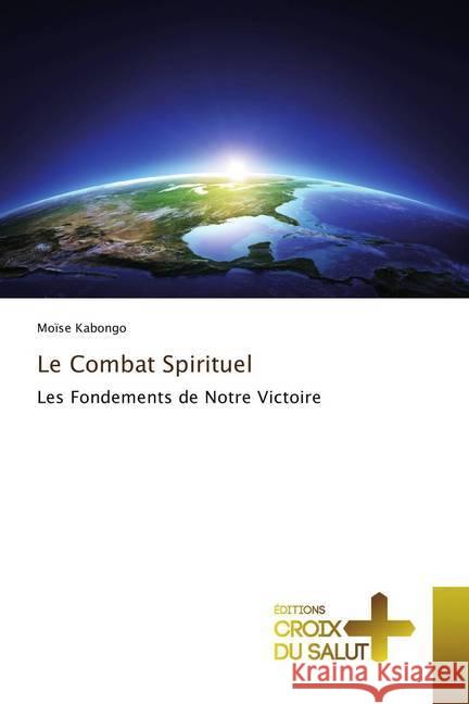 Le Combat Spirituel : Les Fondements de Notre Victoire Kabongo, Moïse 9786202482806 Éditions Croix du Salut - książka