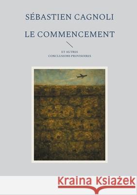 Le commencement et autres conclusions provisoires S?bastien Cagnoli 9782322654307 Bod - Books on Demand - książka