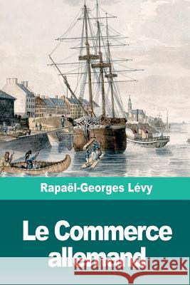 Le Commerce allemand Levy, Raphael-Georges 9781724441379 Createspace Independent Publishing Platform - książka