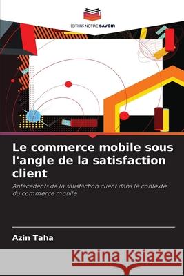 Le commerce mobile sous l'angle de la satisfaction client Taha, Azin 9786209031632 Editions Notre Savoir - książka