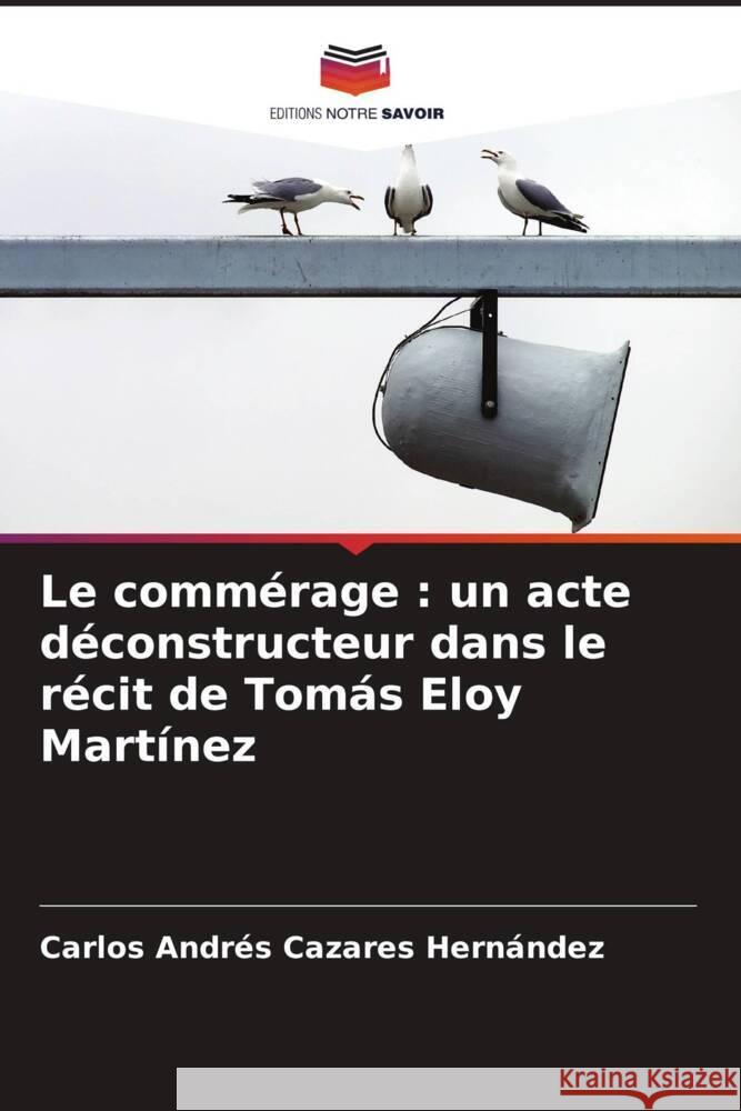 Le comm?rage: un acte d?constructeur dans le r?cit de Tom?s Eloy Mart?nez Carlos Andr?s Cazare 9786206645979 Editions Notre Savoir - książka