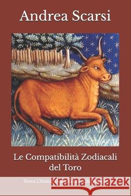 Le Compatibilit Zodiacali del Toro: Trova l'Anima Gemella Con l'Astrologia Dr Andrea Scars 9781546964384 Createspace Independent Publishing Platform - książka