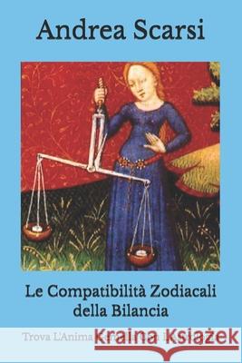 Le Compatibilit Zodiacali Della Bilancia: Trova l'Anima Gemella Con l'Astrologia Dr Andrea Scars 9781547097821 Createspace Independent Publishing Platform - książka