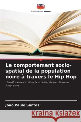 Le comportement socio-spatial de la population noire à travers le Hip Hop Santos, João Paulo 9786206832591 Editions Notre Savoir - książka