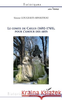 Le Comte de Caylus (1692-1765), pour l'amour des arts Simone Gougeaud-Arnaudeau 9782296117563 Editions L'Harmattan - książka