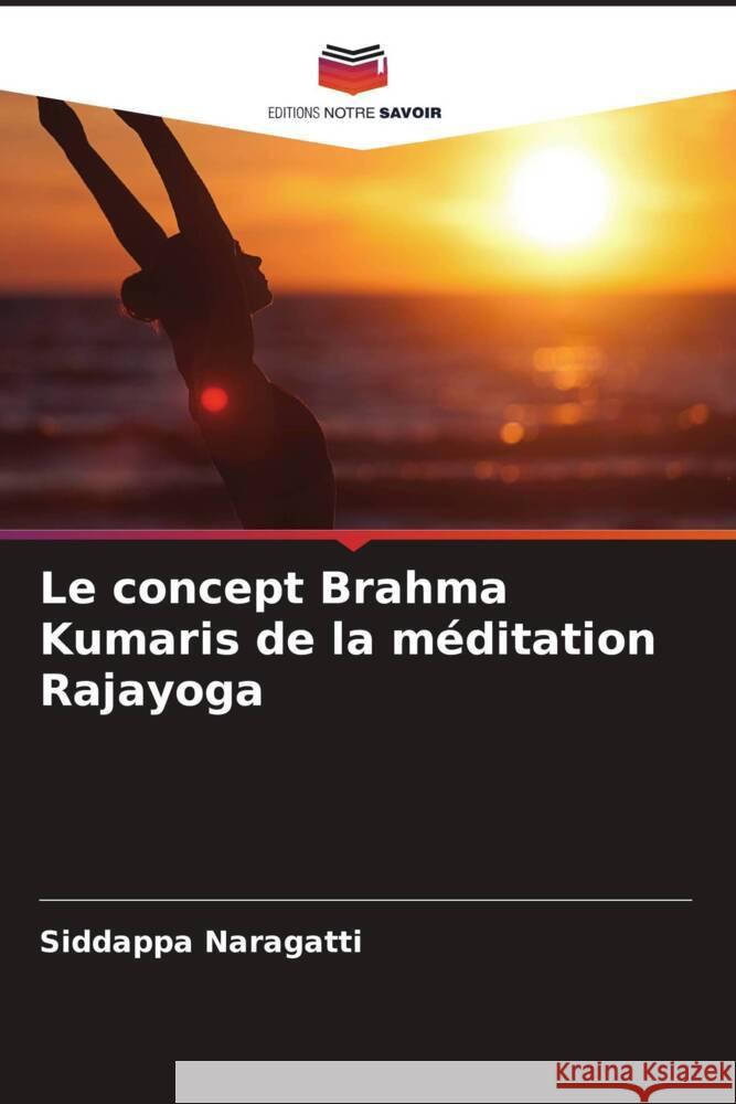 Le concept Brahma Kumaris de la méditation Rajayoga Naragatti, Siddappa 9786204826578 Editions Notre Savoir - książka
