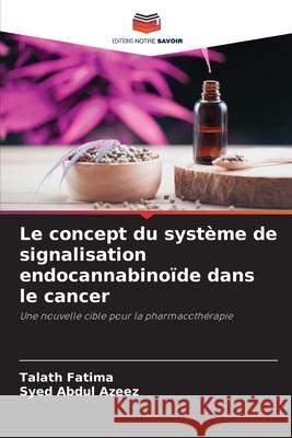 Le concept du système de signalisation endocannabinoïde dans le cancer Fatima, Talath, Azeez, Syed Abdul 9786208861384 Editions Notre Savoir - książka
