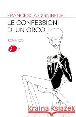 Le confessioni di un orco Ognibene, Francesca 9788898812257 Agata/Ottolibri - książka