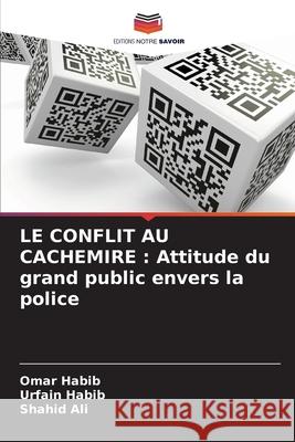 LE CONFLIT AU CACHEMIRE : Attitude du grand public envers la police Habib, Omar, Habib, Urfain, Ali, Shahid 9786209109720 Editions Notre Savoir - książka