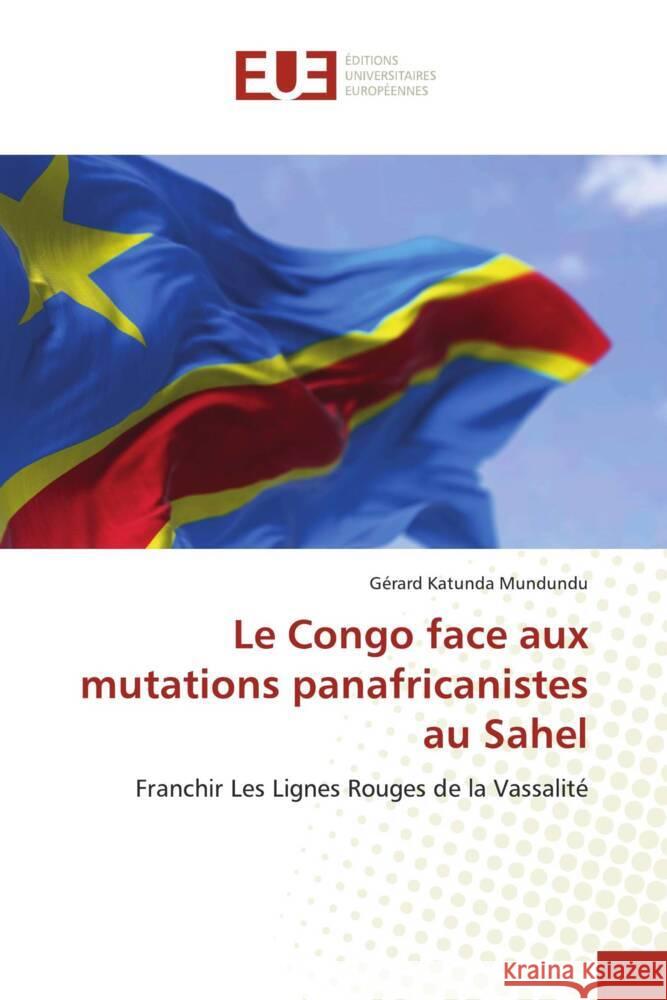 Le Congo face aux mutations panafricanistes au Sahel Katunda Mundundu, Gérard 9786203460568 Éditions universitaires européennes - książka