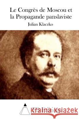 Le Congrès de Moscou et la Propagande panslaviste Fb Editions 9781511481809 Createspace - książka