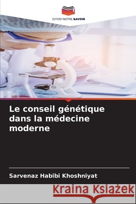 Le conseil génétique dans la médecine moderne Habibi Khoshniyat, Sarvenaz 9786208920364 Editions Notre Savoir - książka