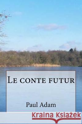 Le conte futur Adam, Paul 9781530313099 Createspace Independent Publishing Platform - książka