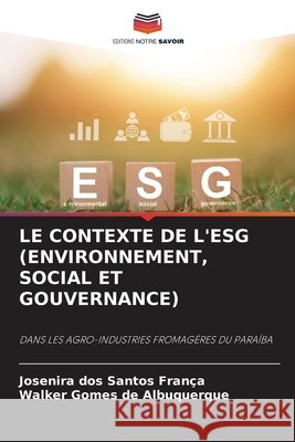 LE CONTEXTE DE L'ESG (ENVIRONNEMENT, SOCIAL ET GOUVERNANCE) dos Santos França, Josenira, Gomes de Albuquerque, Walker 9786209436369 Editions Notre Savoir - książka