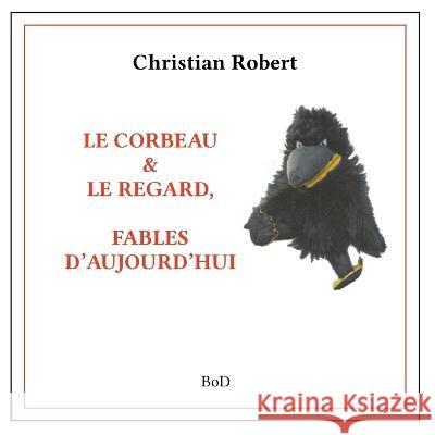 Le corbeau & le regard: Fables d'Aujourd'hui Christian Robert 9782322393862 Bod - Books on Demand - książka