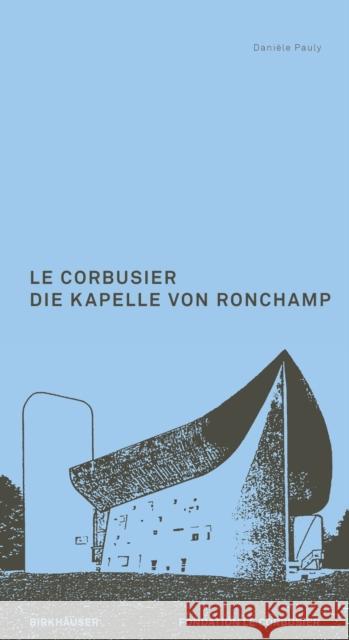 Le Corbusier. Die Kapelle von Ronchamp Daniele Pauly 9783035629705 Birkhauser - książka