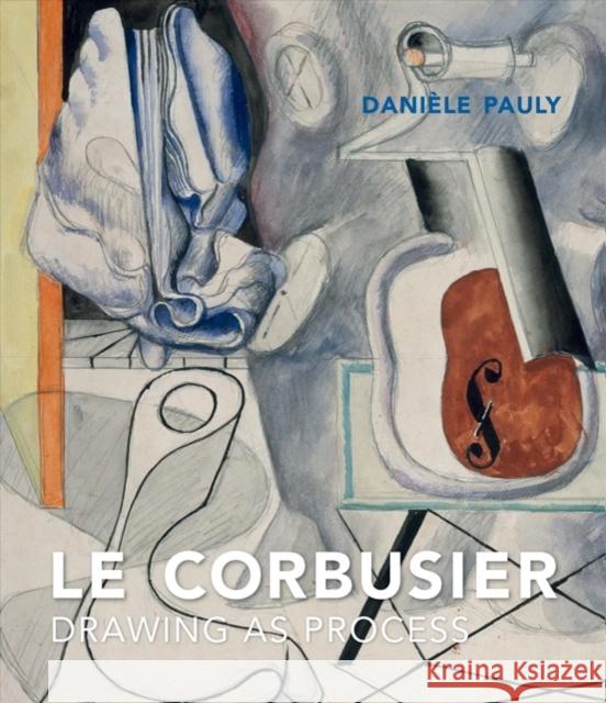 Le Corbusier: Drawing as Process Daniele Pauly Genevieve Hendricks 9780300230994 Yale University Press - książka