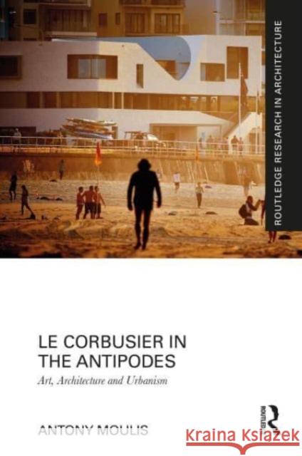 Le Corbusier in the Antipodes: Art, Architecture and Urbanism Antony Moulis 9780367646462 Routledge - książka