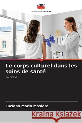 Le corps culturel dans les soins de santé Masiero, Luciana Maria 9786207700585 Editions Notre Savoir - książka