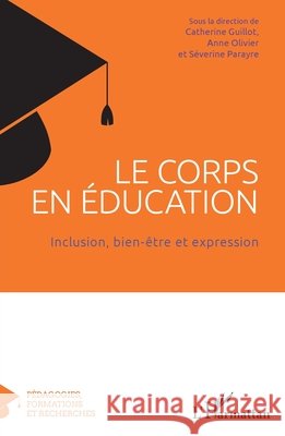 Le corps en ?ducation: Inclusion, bien-?tre et expression Catherine Guillot Anne Olivier S?verine Parayre 9782336585802 Editions L'Harmattan - książka