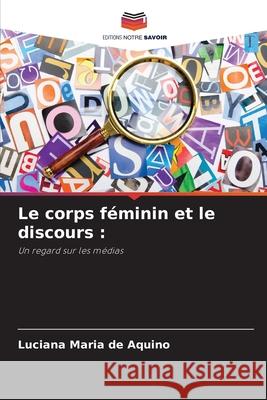 Le corps féminin et le discours : Aquino, Luciana Maria de 9786208748654 Editions Notre Savoir - książka
