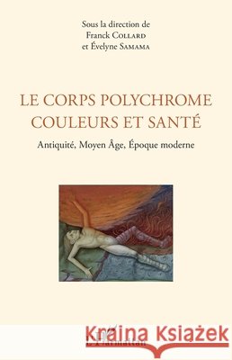 Le corps polychrome couleurs et sant?: Antiquit?, Moyen ?ge, ?poque moderne Evelyne Samama Franck Collard 9782343159317 Editions L'Harmattan - książka