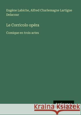 Le Corricolo op?ra: Comique en trois actes Eug?ne Labiche Alfred Charlemagne Lartigue Delacour 9783563139806 Antigonos Verlag - książka