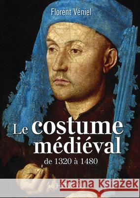 Le Costume Médiéval: de 1320 À 1480 Véniel, Florent 9782840485728 Editions Heimdal - książka