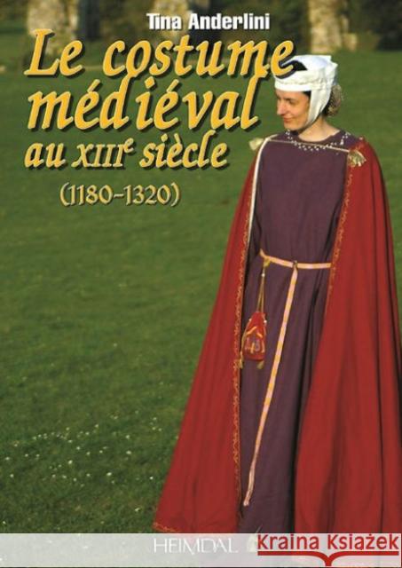 Le Costume Médiévale Au Xiiième Siècle (1180-1320) Anderlini, Tina 9782840483618 Editions Heimdal - książka