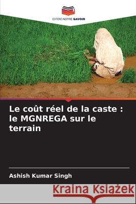 Le coût réel de la caste : le MGNREGA sur le terrain Singh, Ashish Kumar 9786208750145 Editions Notre Savoir - książka