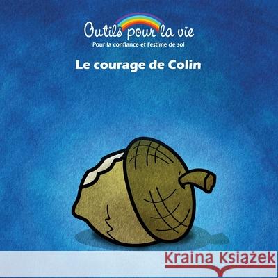 Le courage de Colin: L'affirmation/Se faire confiance Arguin, Patrick 9782981281456 Outils Pour La Vie - książka