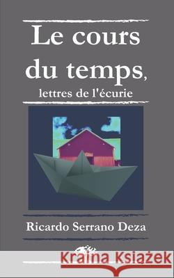 Le cours du temps, lettres de l'écurie Serrano Deza, Ricardo 9782981715944 Ricardo Serrano - książka