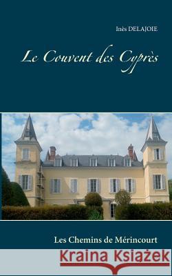 Le Couvent des Cyprès: Les Chemins de Mérincourt Delajoie, Inès 9782322099689 Books on Demand - książka