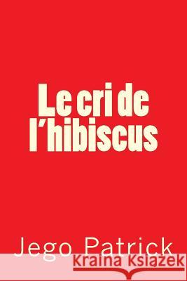 Le cri de l'hibiscus Jego Patrick 9781981239818 Createspace Independent Publishing Platform - książka