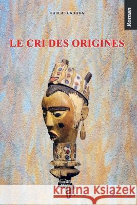 Le cri des origines: Roman Hubert Gadoua, Editions Kemet 9782493053152 Editions Kemet - książka