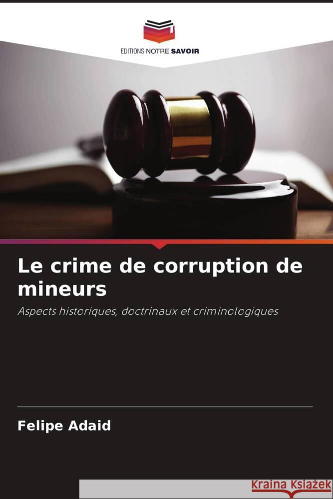 Le crime de corruption de mineurs Felipe Adaid 9786207161072 Editions Notre Savoir - książka