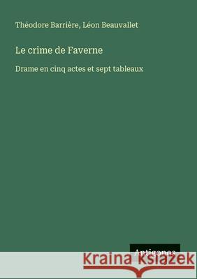 Le crime de Faverne: Drame en cinq actes et sept tableaux Th?odore Barri?re L?on Beauvallet 9783563123485 Antigonos Verlag - książka