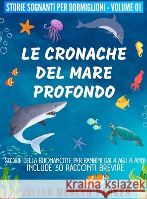 Le Cronache del Mare Profondo: Storie della buonanotte per bambini dai 4 agli 8 anni, include 30 racconti brevi Julian Merlyn Parker 9786249320277 Julian Merlyn Parker - książka