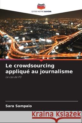 Le crowdsourcing appliqué au journalisme Sampaio, Sara 9786208838096 Editions Notre Savoir - książka