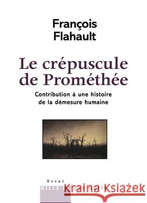 Le Cr?puscule de Prom?th?e. Contribution ? l'histoire de la d?mesure humaine Flahault-F 9782755501001 Fayard - książka