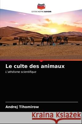 Le culte des animaux Andrej Tihomirow 9786203231090 Editions Notre Savoir - książka