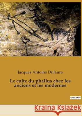 Le culte du phallus chez les anciens et les modernes Jacques Antoine Dulaure 9782385081690 Culturea - książka