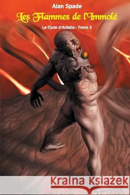 Le Cycle d'Ardalia, tome 3: Les Flammes de l'Immolé Spade, Alan 9781480124431 Createspace - książka