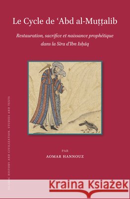 Le Cycle de ʿabd Al-Muṭṭalib: Restauration, Sacrifice, Et Naissance Proph?tique Dans La Sīra d'Ibn Isḥāq Hannouz Aomar 9789004681231 Brill - książka