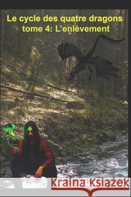 Le cycle des quatre dragons 4: l'enlèvement Karine Dorion 9798636886624 Independently Published - książka