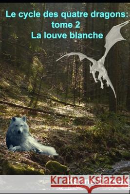 Le cycle des quatre dragons tome 2: la louve blanche Karine Dorion 9781677267361 Independently Published - książka